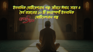 ইসলামিক মোটিভেশনাল গল্প: জীবনে ঈমান, সাহস ও ধৈর্য বাড়ানোর ১০ টি হৃদয়স্পর্শী ইসলামিক মোটিভেশনাল গল্প